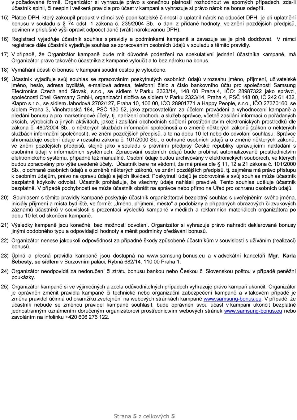 odepřít. 15) Plátce DPH, který zakoupil produkt v rámci své podnikatelské činnosti a uplatnil nárok na odpočet DPH, je při uplatnění bonusu v souladu s 74 odst. 1 zákona č. 235/2004 Sb.