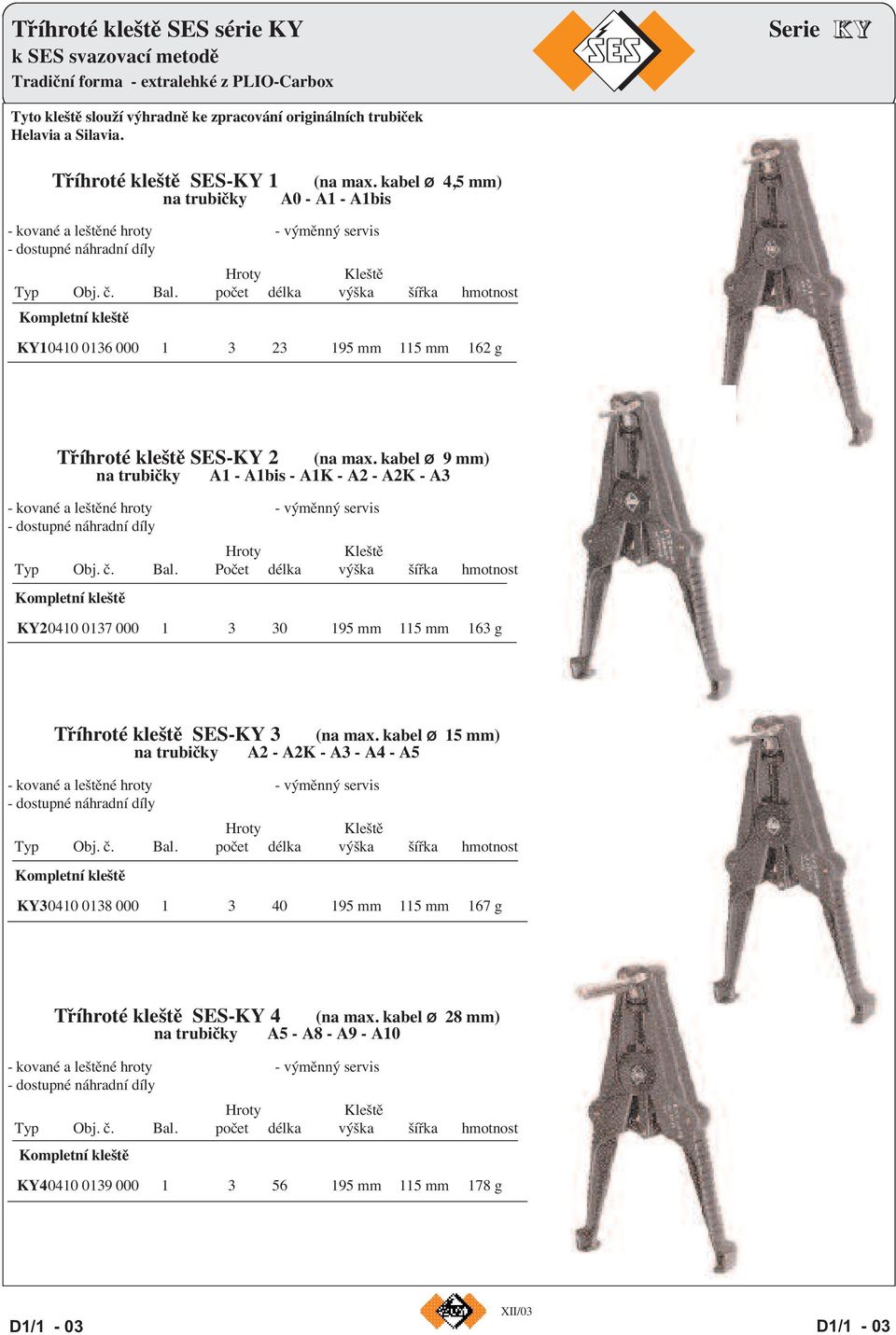 počet délka výška šířka hmotnost Kompletní kleště KY10410 0136 000 1 3 23 195 mm 115 mm 162 g Tříhroté kleště SES-KY 2 (na max.