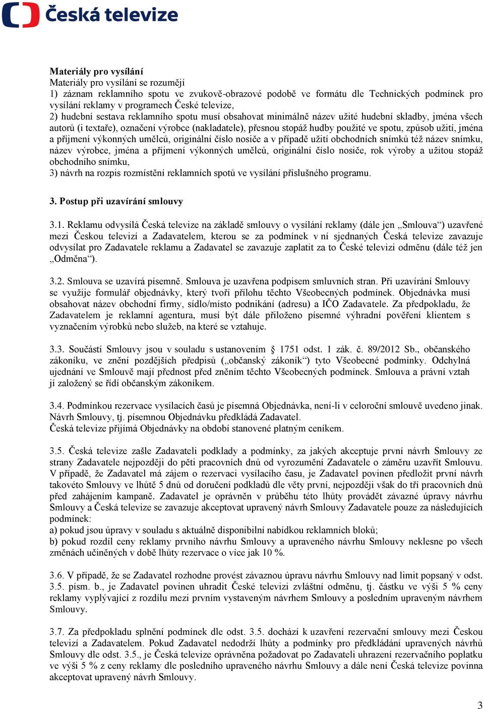 užití, jména a příjmení výkonných umělců, originální číslo nosiče a v případě užití obchodních snímků též název snímku, název výrobce, jména a příjmení výkonných umělců, originální číslo nosiče, rok