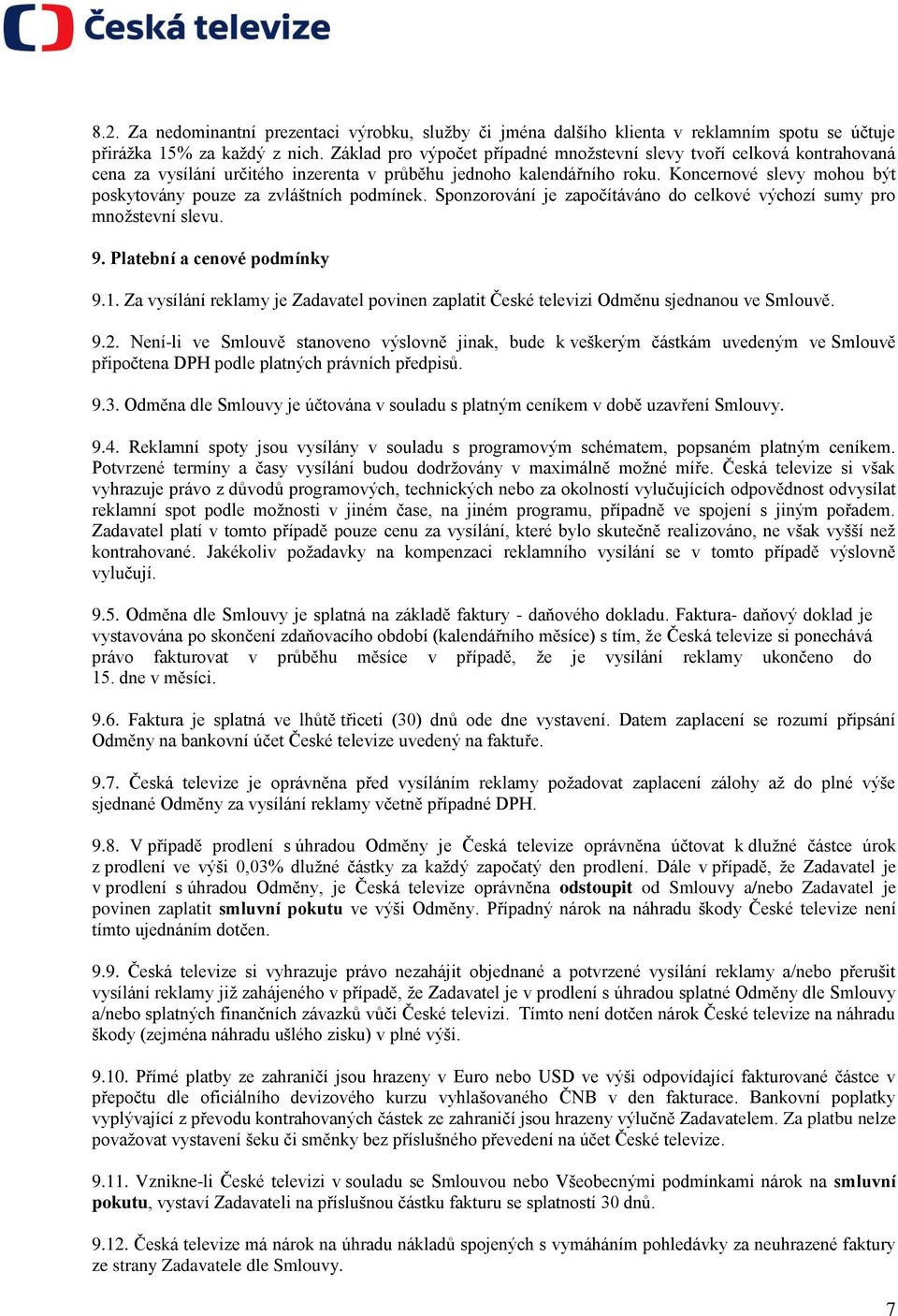 Koncernové slevy mohou být poskytovány pouze za zvláštních podmínek. Sponzorování je započítáváno do celkové výchozí sumy pro množstevní slevu. 9. Platební a cenové podmínky 9.1.