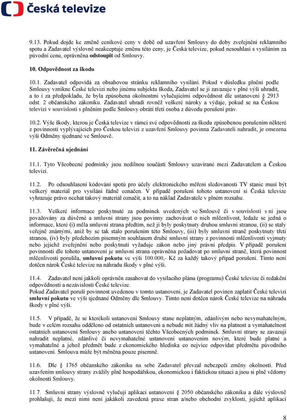 Pokud v důsledku plnění podle Smlouvy vznikne České televizi nebo jinému subjektu škoda, Zadavatel se ji zavazuje v plné výši uhradit, a to i za předpokladu, že byla způsobena okolnostmi vylučujícími