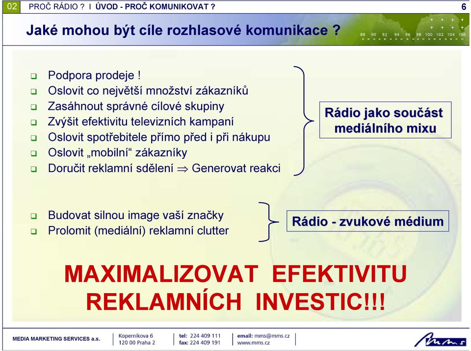 spotřebitele přímo před i při nákupu Oslovit mobilní zákazníky Doručit reklamní sdělení Generovat reakci Rádio jako součást st