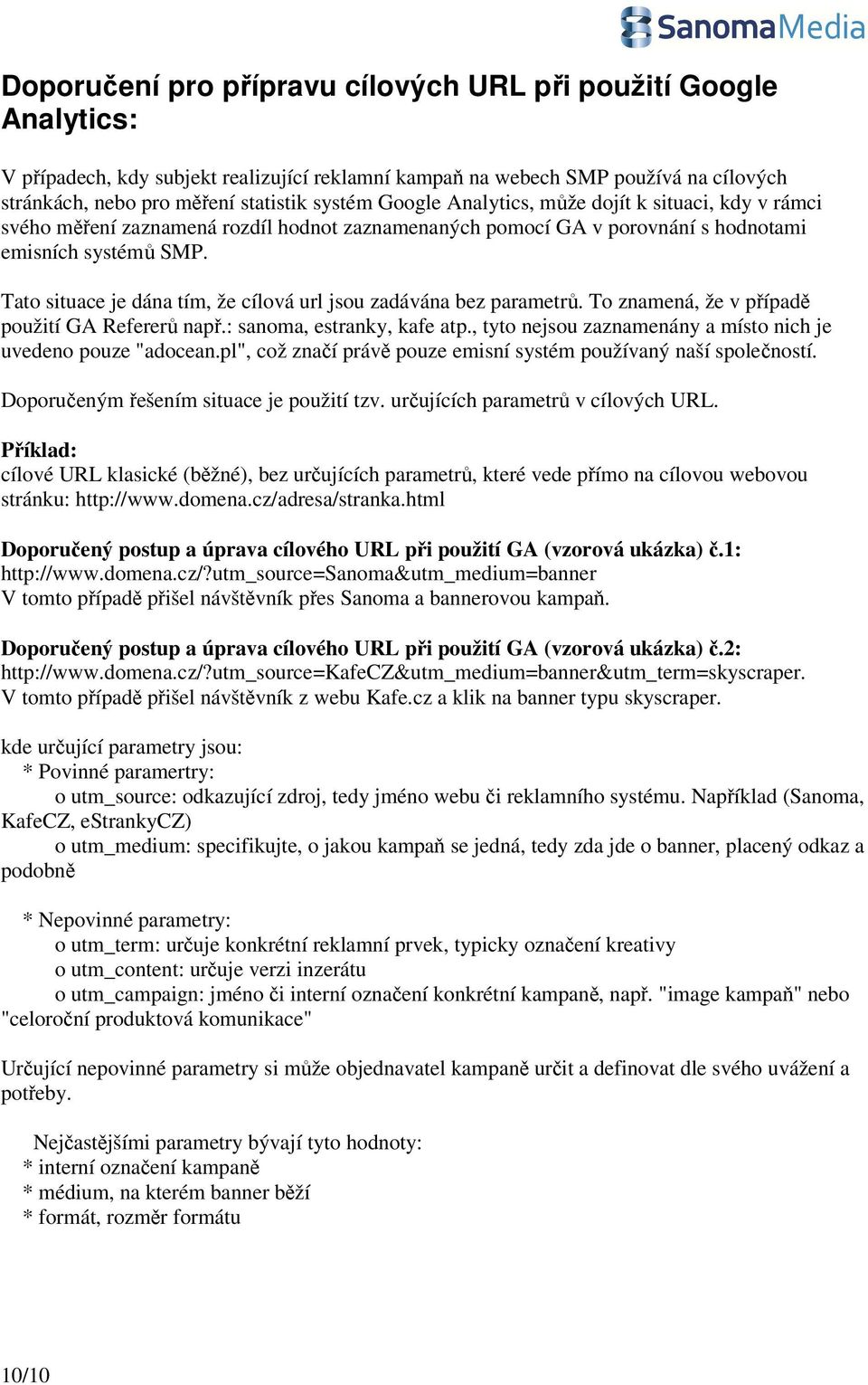 Tato situace je dána tím, že cílová url jsou zadávána bez parametrů. To znamená, že v případě použití GA Refererů např.: sanoma, estranky, kafe atp.