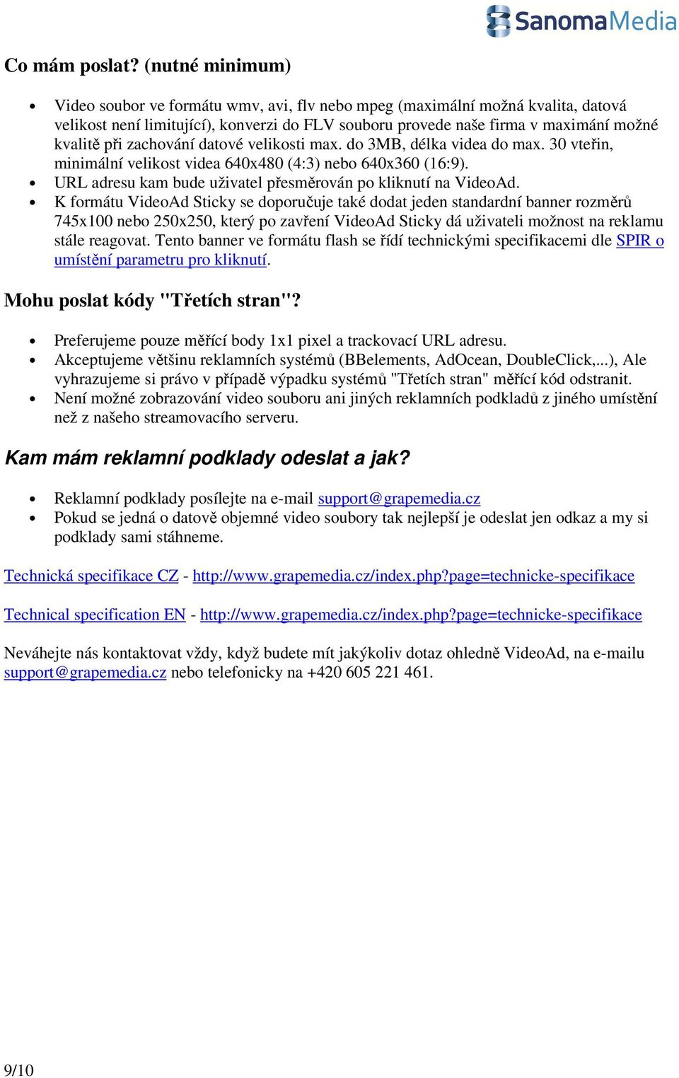zachování datové velikosti max. do 3MB, délka videa do max. 30 vteřin, minimální velikost videa 640x480 (4:3) nebo 640x360 (16:9). URL adresu kam bude uživatel přesměrován po kliknutí na VideoAd.