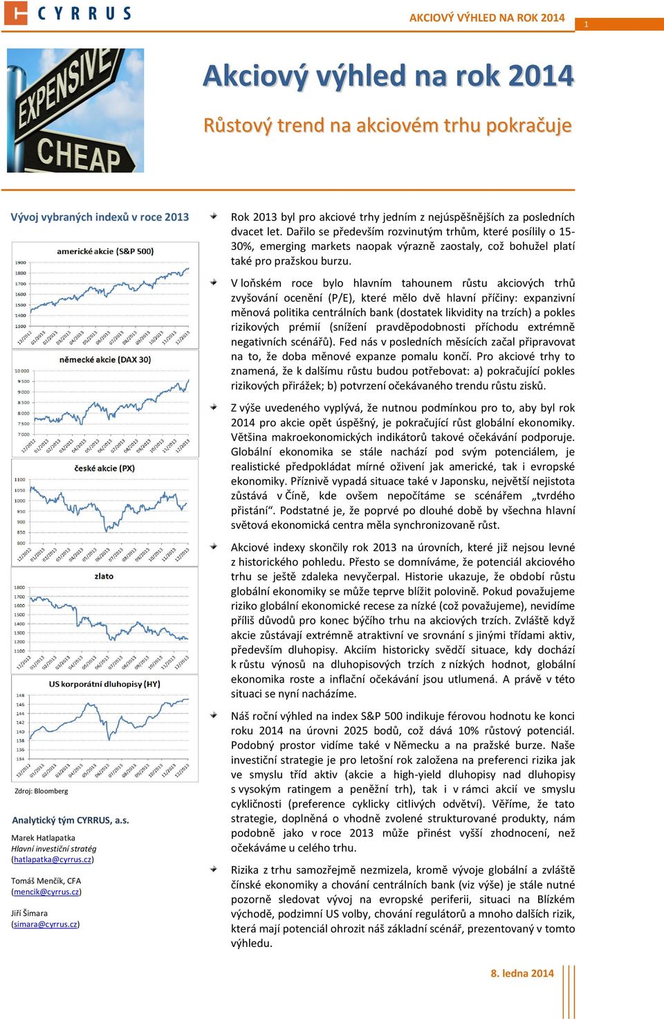 Dařilo se především rozvinutým trhům, které posílily o 15-30%, emerging markets naopak výrazně zaostaly, což bohužel platí také pro pražskou burzu.