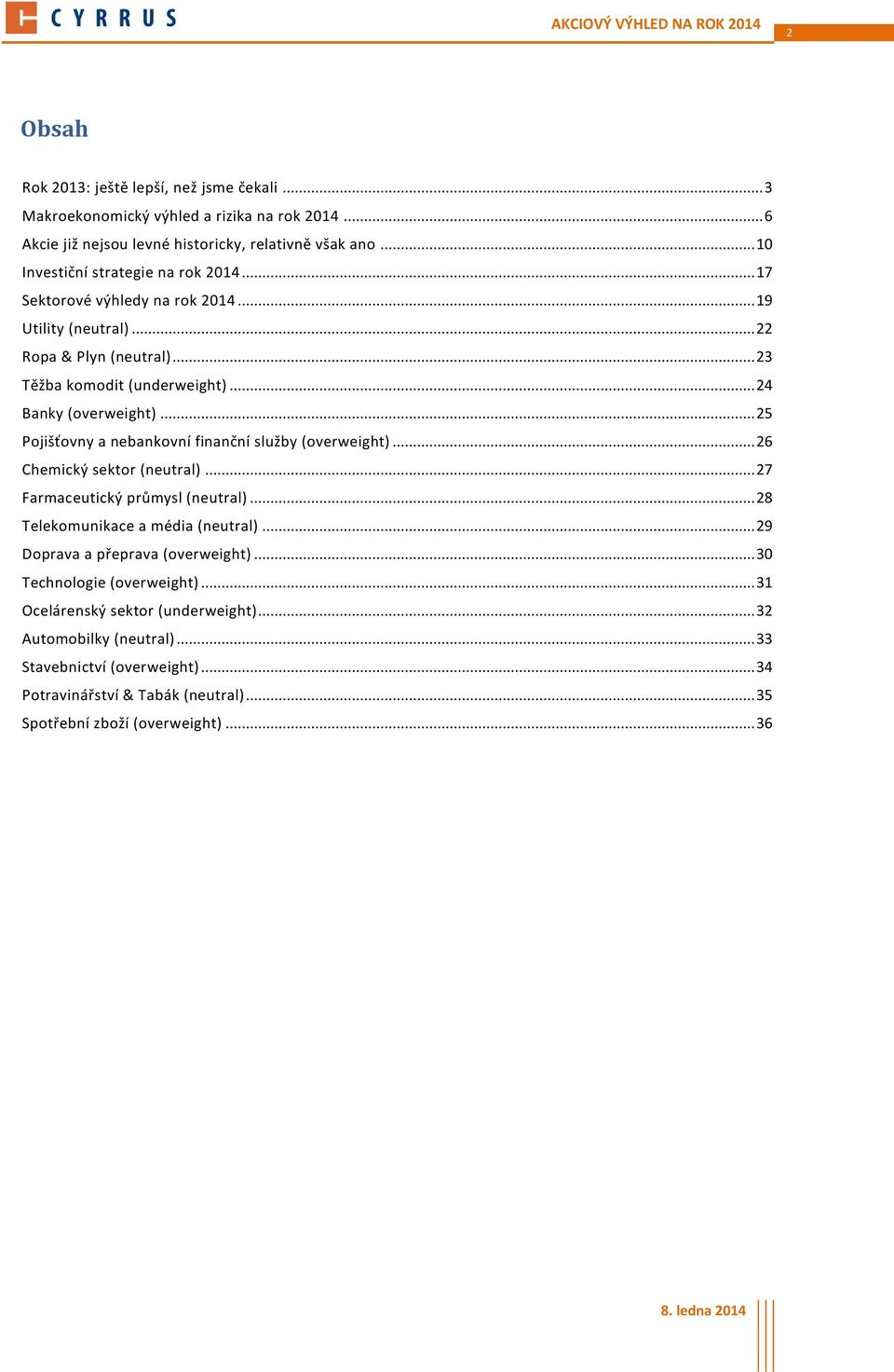 .. 25 Pojišťovny a nebankovní finanční služby (overweight)... 26 Chemický sektor (neutral)... 27 Farmaceutický průmysl (neutral)... 28 Telekomunikace a média (neutral).