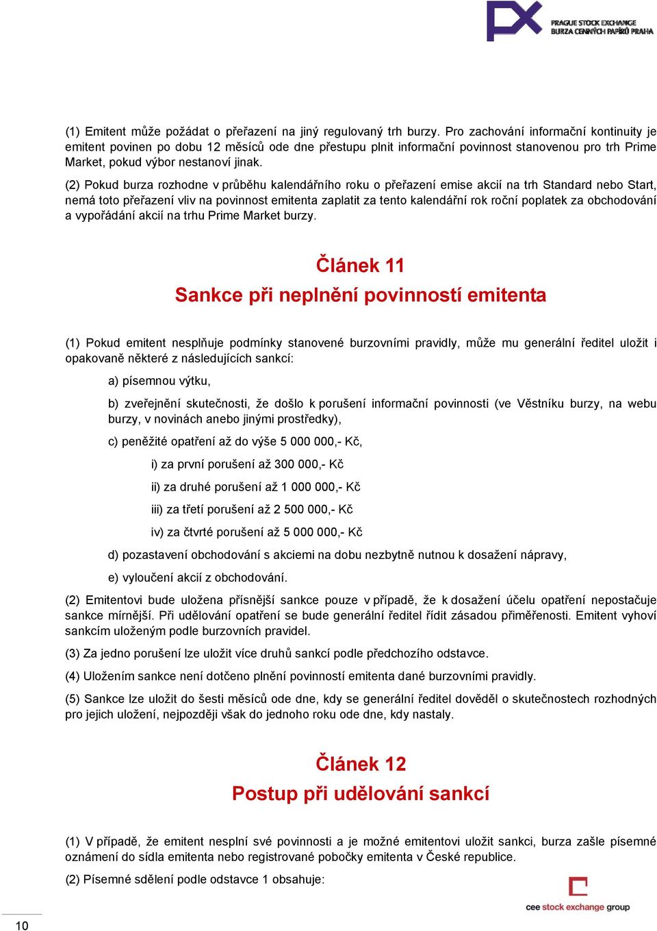 (2) Pokud burza rozhodne v průběhu kalendářního roku o přeřazení emise akcií na trh Standard nebo Start, nemá toto přeřazení vliv na povinnost emitenta zaplatit za tento kalendářní rok roční poplatek