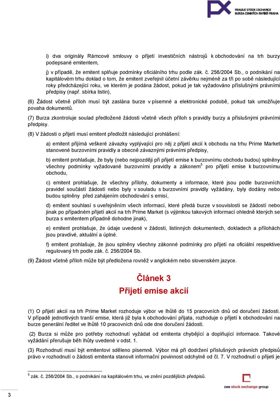 příslušnými právními předpisy (např. sbírka listin), (6) Žádost včetně příloh musí být zaslána burze v písemné a elektronické podobě, pokud tak umožňuje povaha dokumentů.