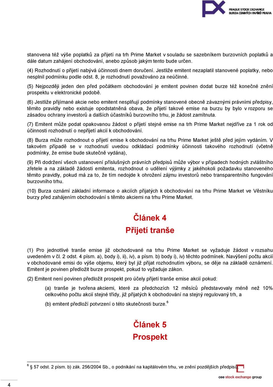 (5) Nejpozději jeden den před počátkem obchodování je emitent povinen dodat burze též konečné znění prospektu v elektronické podobě.