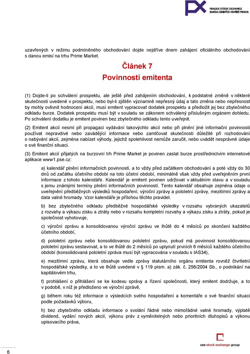 nepřesný údaj a tato změna nebo nepřesnost by mohly ovlivnit hodnocení akcií, musí emitent vypracovat dodatek prospektu a předložit jej bez zbytečného odkladu burze.