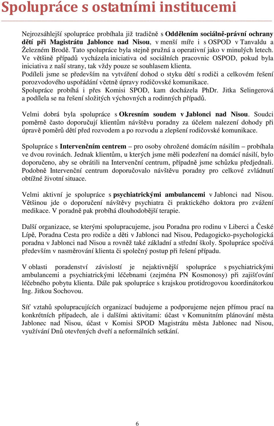 Ve většině případů vycházela iniciativa od sociálních pracovnic OSPOD, pokud byla iniciativa z naší strany, tak vždy pouze se souhlasem klienta.