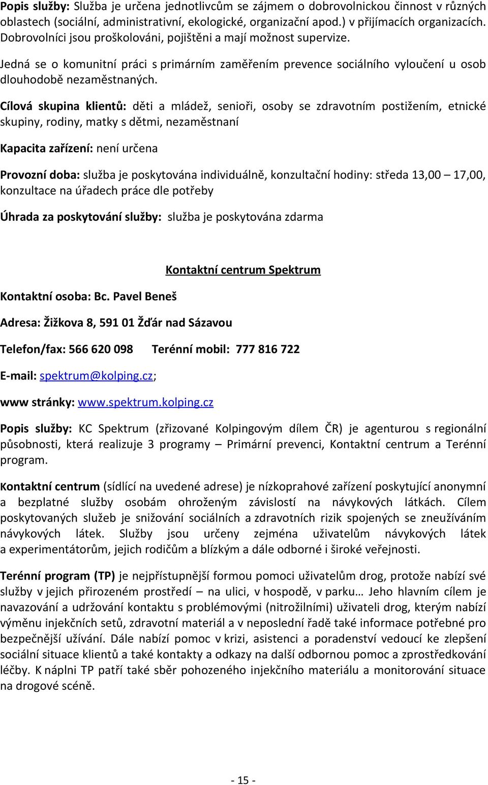 Cílová skupina klientů: děti a mládež, senioři, osoby se zdravotním postižením, etnické skupiny, rodiny, matky s dětmi, nezaměstnaní Kapacita zařízení: není určena Provozní doba: služba je