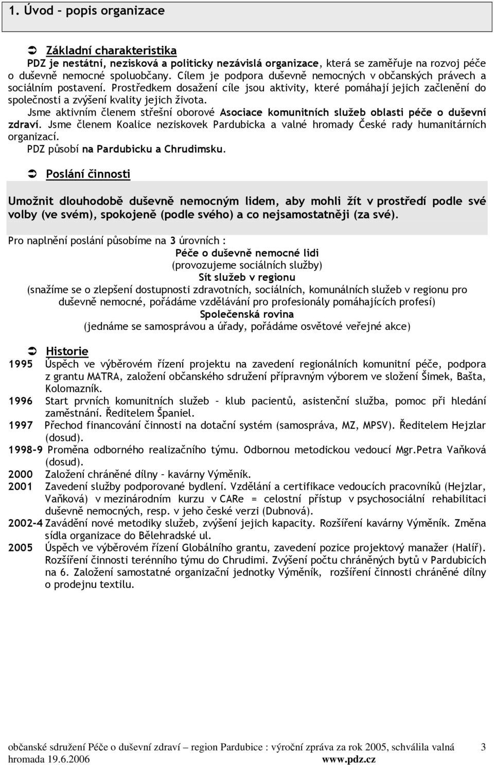 Jsme aktivním členem střešní oborové Asociace komunitních služeb oblasti péče o duševní zdraví. Jsme členem Koalice neziskovek Pardubicka a valné hromady České rady humanitárních organizací.