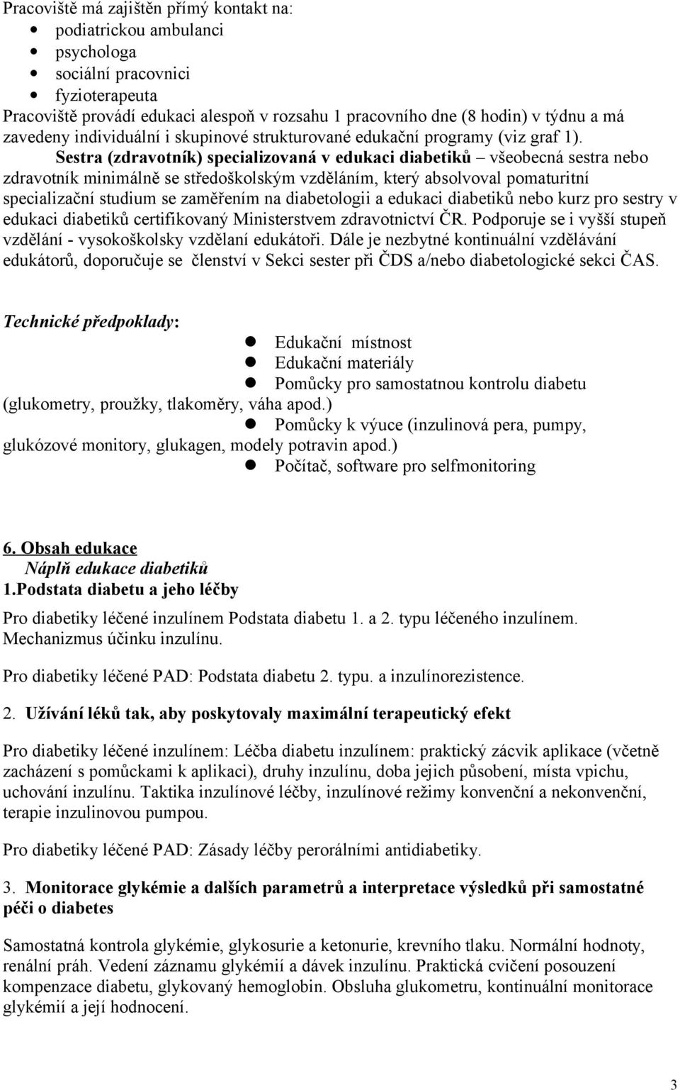 Sestra (zdravotník) specializovaná v edukaci diabetiků všeobecná sestra nebo zdravotník minimálně se středoškolským vzděláním, který absolvoval pomaturitní specializační studium se zaměřením na