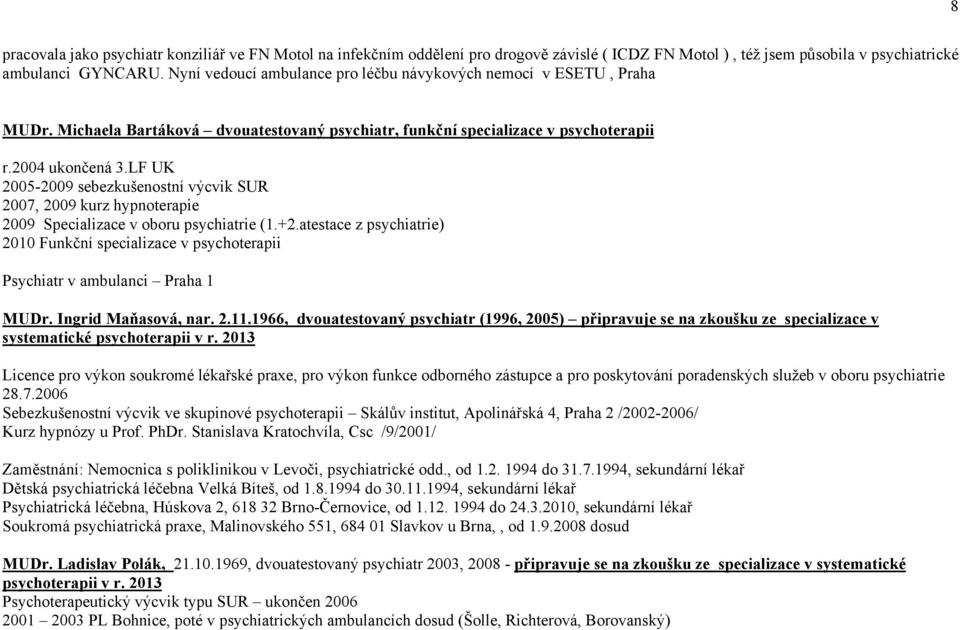 LF UK 2005-2009 sebezkušenostní výcvik SUR 2007, 2009 kurz hypnoterapie 2009 Specializace v oboru psychiatrie (1.+2.