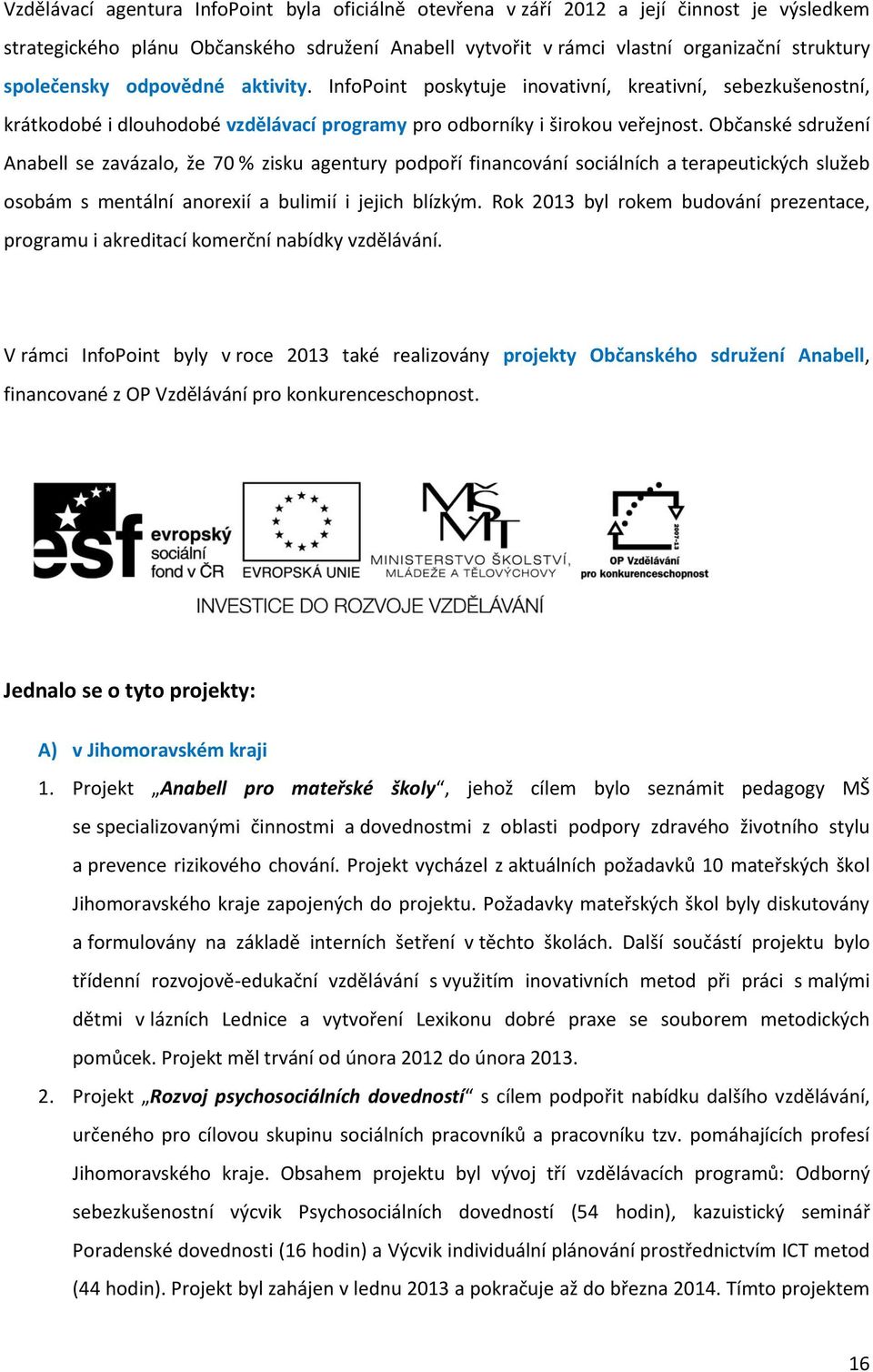 Občanské sdružení Anabell se zavázalo, že 70 % zisku agentury podpoří financování sociálních a terapeutických služeb osobám s mentální anorexií a bulimií i jejich blízkým.