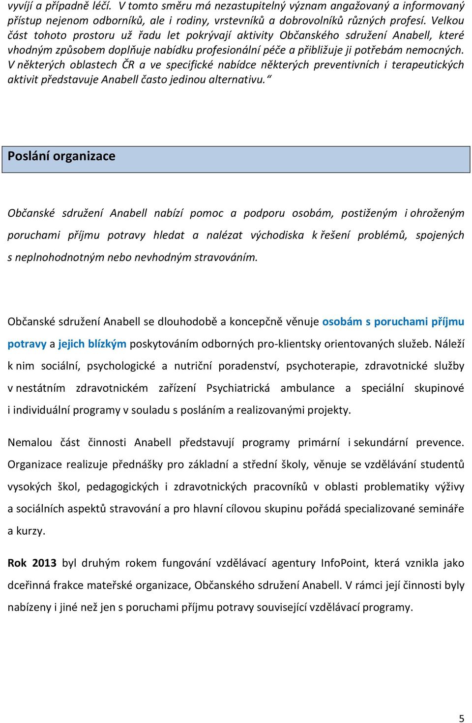 V některých oblastech ČR a ve specifické nabídce některých preventivních i terapeutických aktivit představuje Anabell často jedinou alternativu.