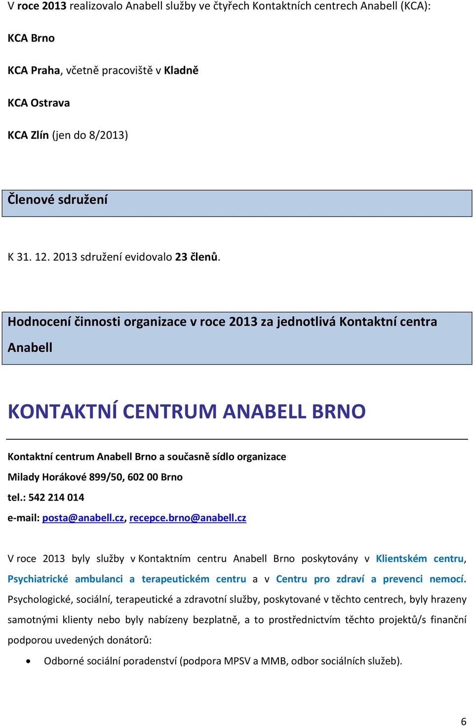 Hodnocení činnosti organizace v roce 2013 za jednotlivá Kontaktní centra Anabell KONTAKTNÍ CENTRUM ANABELL BRNO Kontaktní centrum Anabell Brno a současně sídlo organizace Milady Horákové 899/50, 602