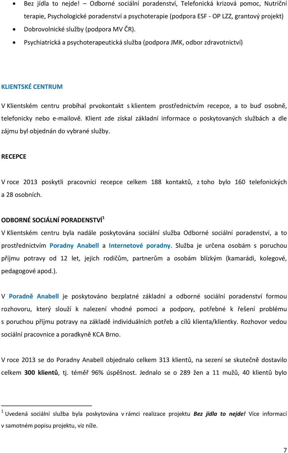 Psychiatrická a psychoterapeutická služba (podpora JMK, odbor zdravotnictví) KLIENTSKÉ CENTRUM V Klientském centru probíhal prvokontakt s klientem prostřednictvím recepce, a to buď osobně,