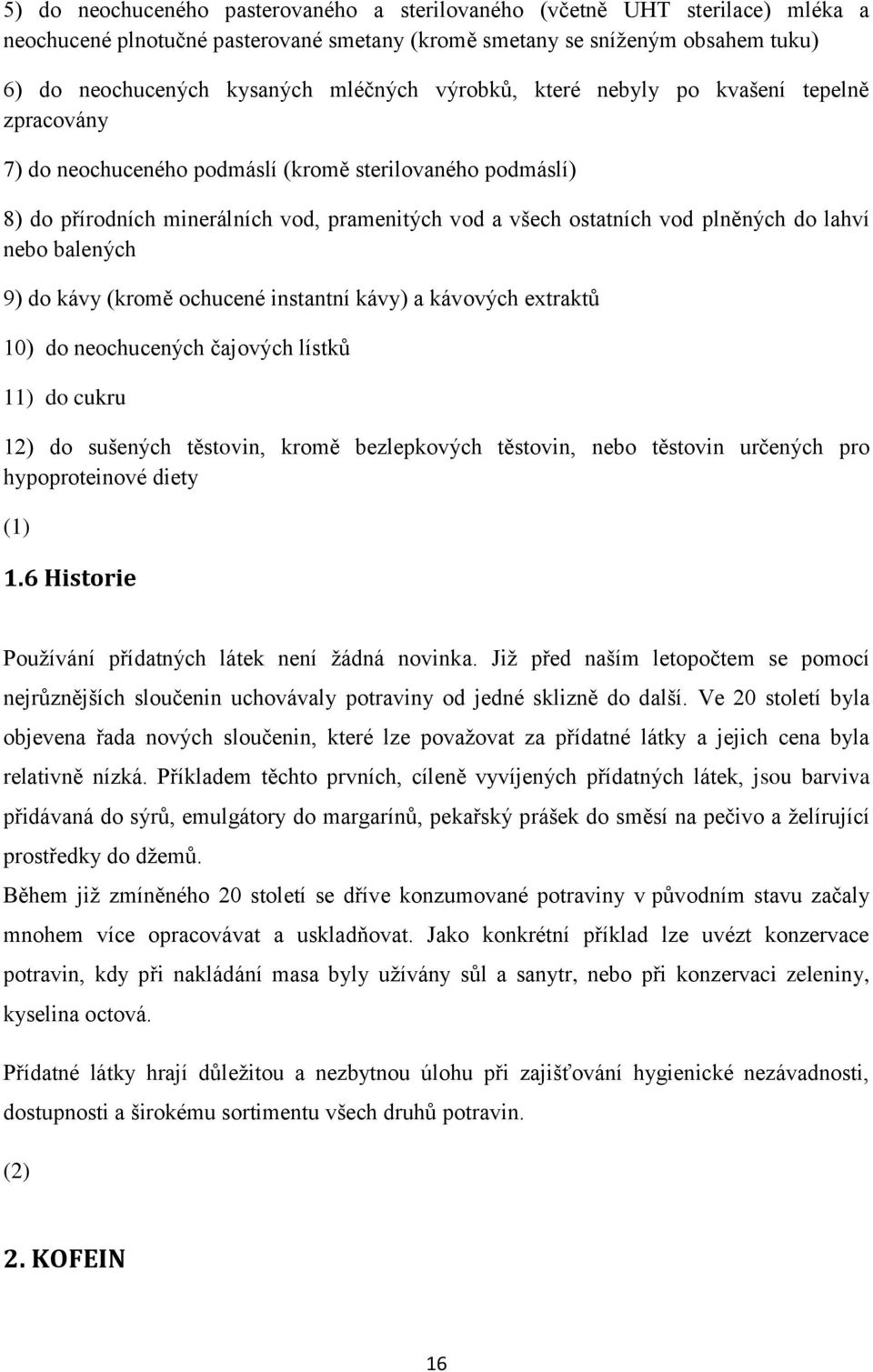 lahví nebo balených 9) do kávy (kromě ochucené instantní kávy) a kávových extraktů 10) do neochucených čajových lístků 11) do cukru 12) do sušených těstovin, kromě bezlepkových těstovin, nebo