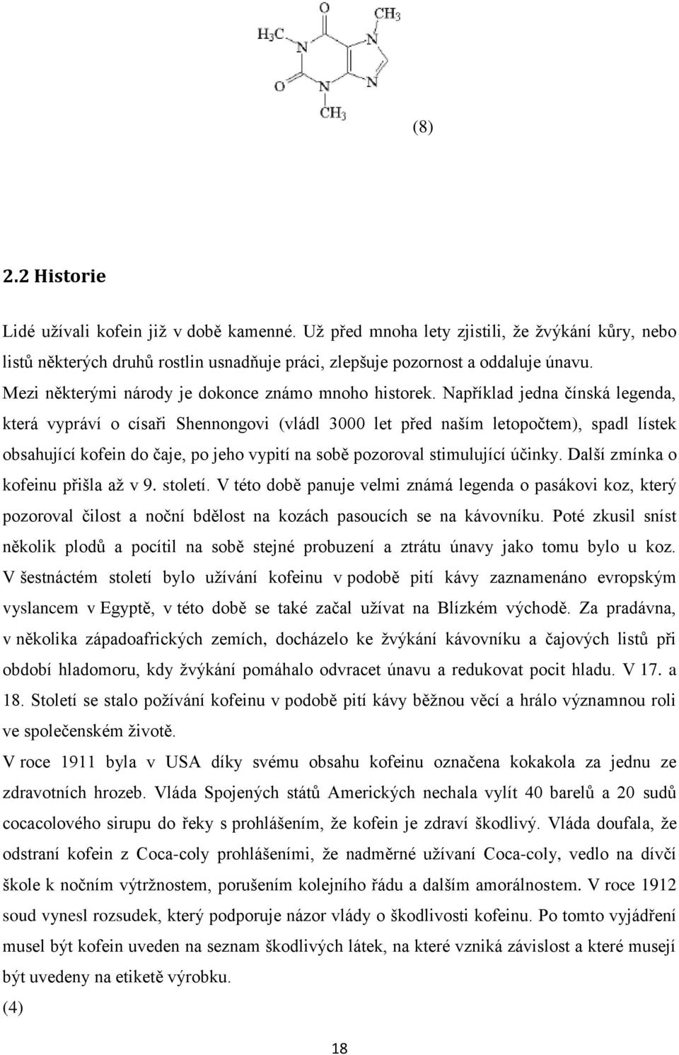 Například jedna čínská legenda, která vypráví o císaři Shennongovi (vládl 3000 let před naším letopočtem), spadl lístek obsahující kofein do čaje, po jeho vypití na sobě pozoroval stimulující účinky.