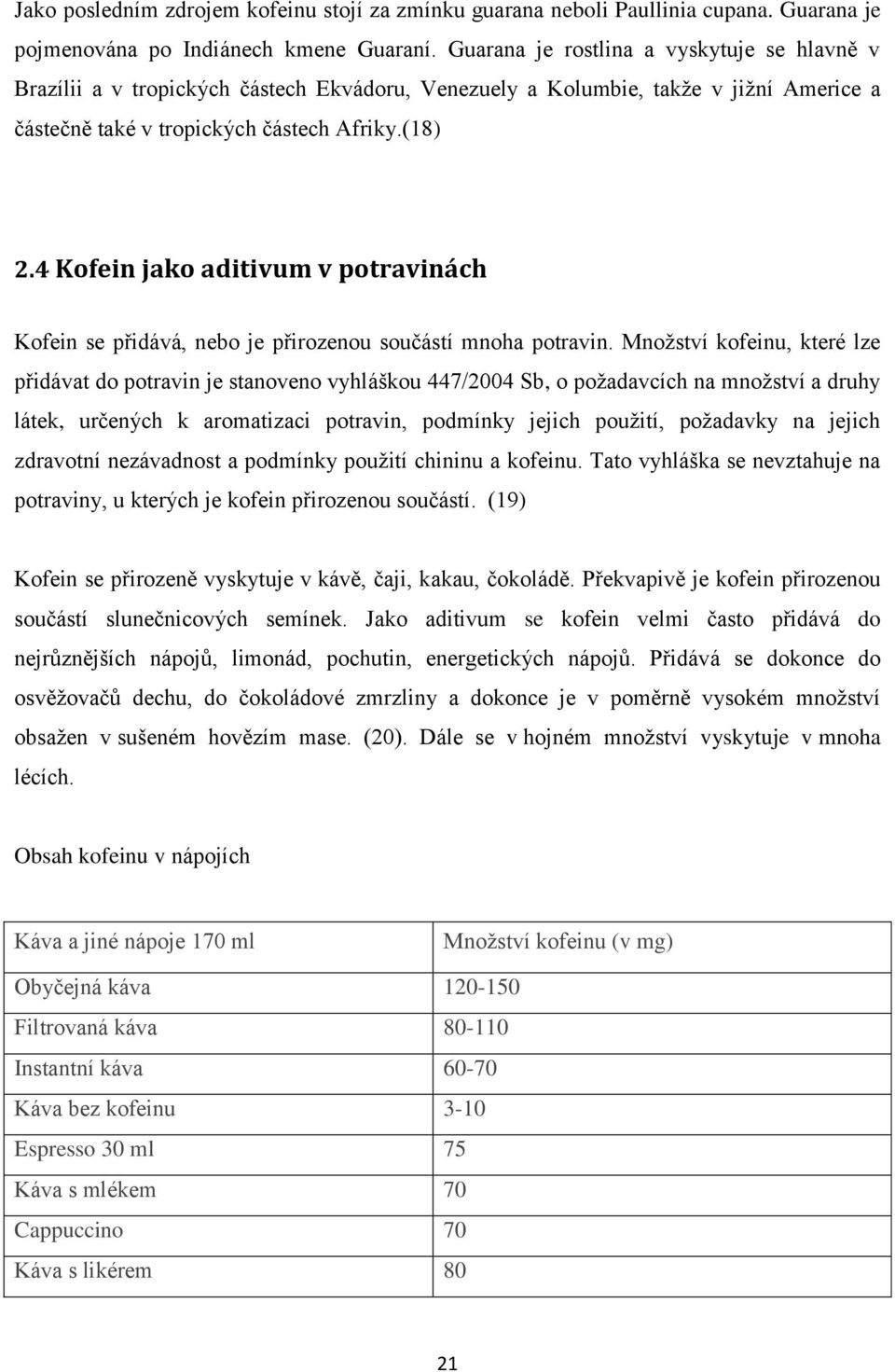 4 Kofein jako aditivum v potravinách Kofein se přidává, nebo je přirozenou součástí mnoha potravin.