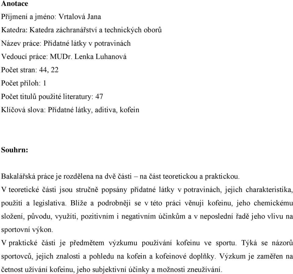 teoretickou a praktickou. V teoretické části jsou stručně popsány přídatné látky v potravinách, jejich charakteristika, použití a legislativa.