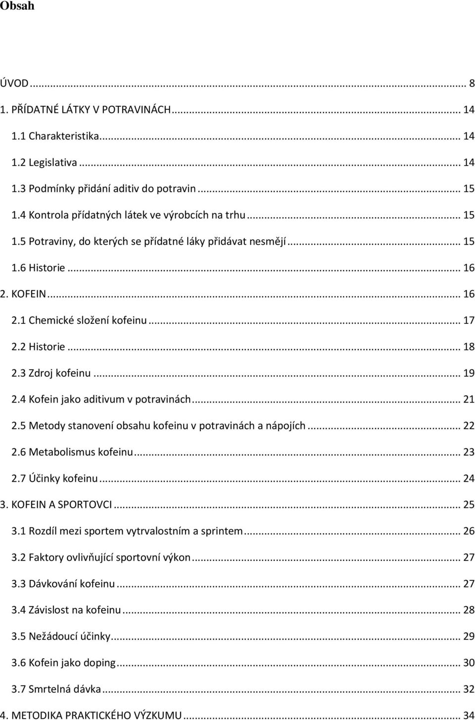 4 Kofein jako aditivum v potravinách... 21 2.5 Metody stanovení obsahu kofeinu v potravinách a nápojích... 22 2.6 Metabolismus kofeinu... 23 2.7 Účinky kofeinu... 24 3. KOFEIN A SPORTOVCI... 25 3.