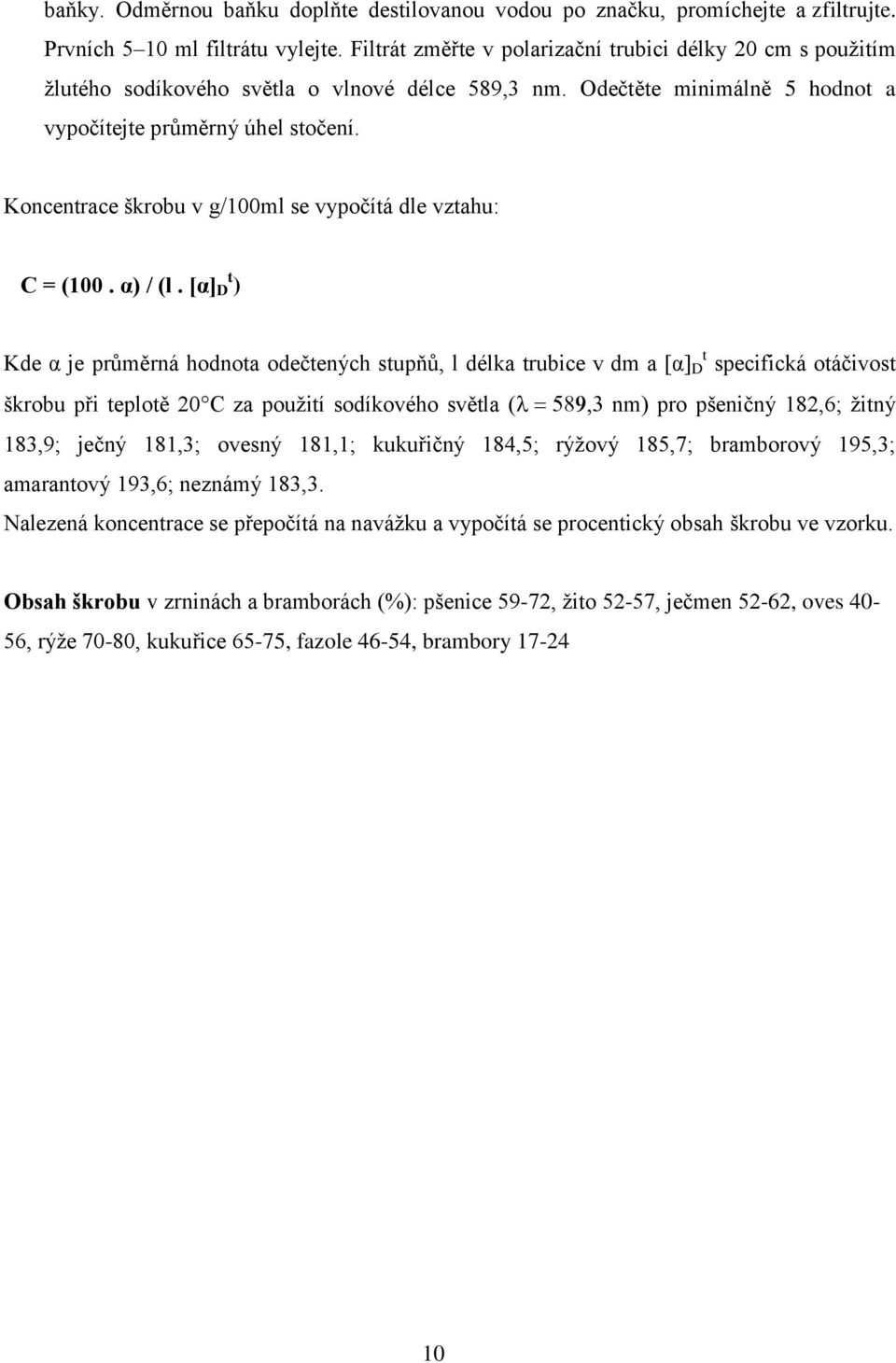 Koncentrace škrobu v g/100ml se vypočítá dle vztahu: C = (100. α) / (l.