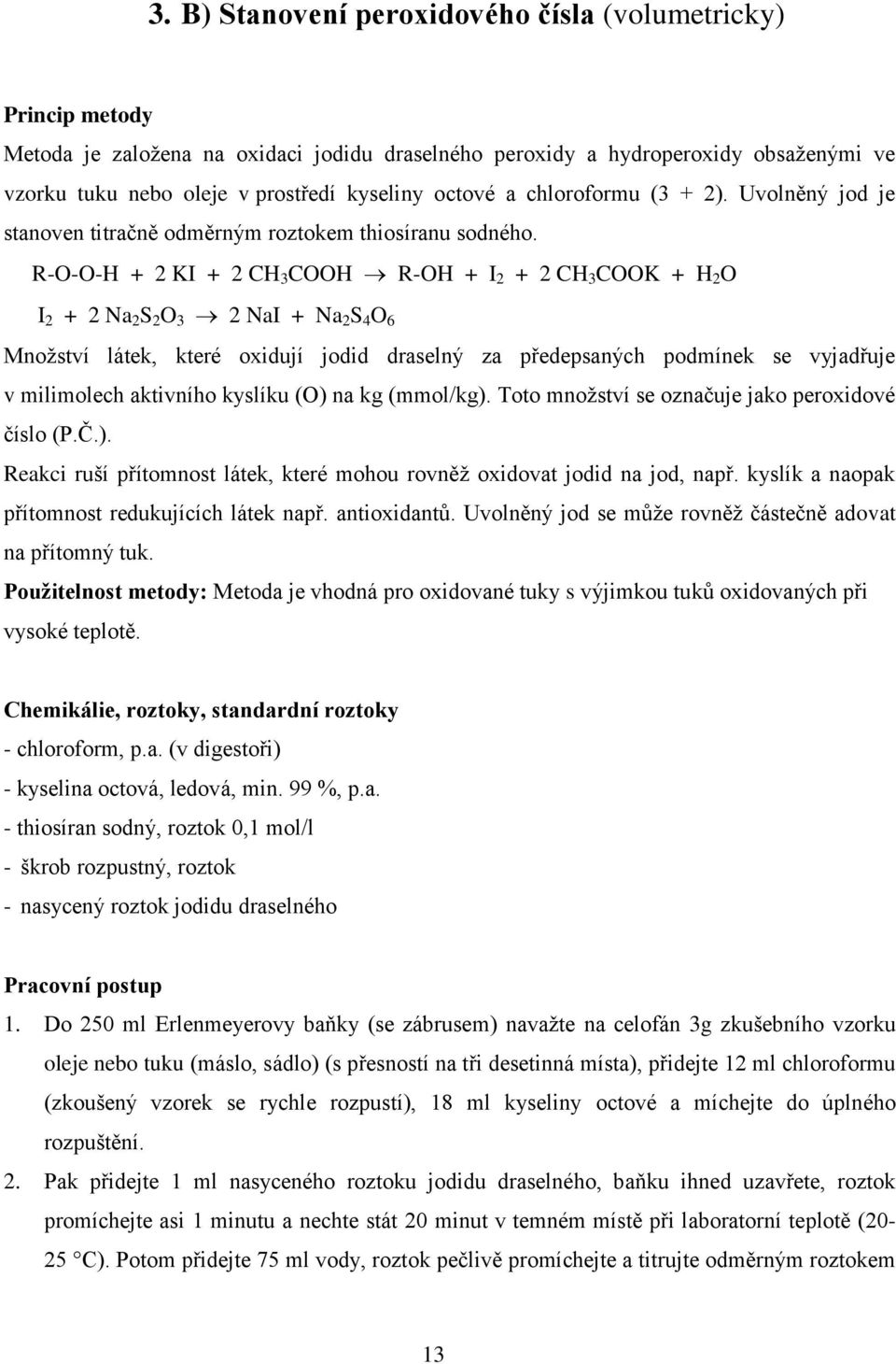 R-O-O-H + 2 KI + 2 CH 3 COOH R-OH + I 2 + 2 CH 3 COOK + H 2 O I 2 + 2 Na 2 S 2 O 3 2 NaI + Na 2 S 4 O 6 Množství látek, které oxidují jodid draselný za předepsaných podmínek se vyjadřuje v milimolech