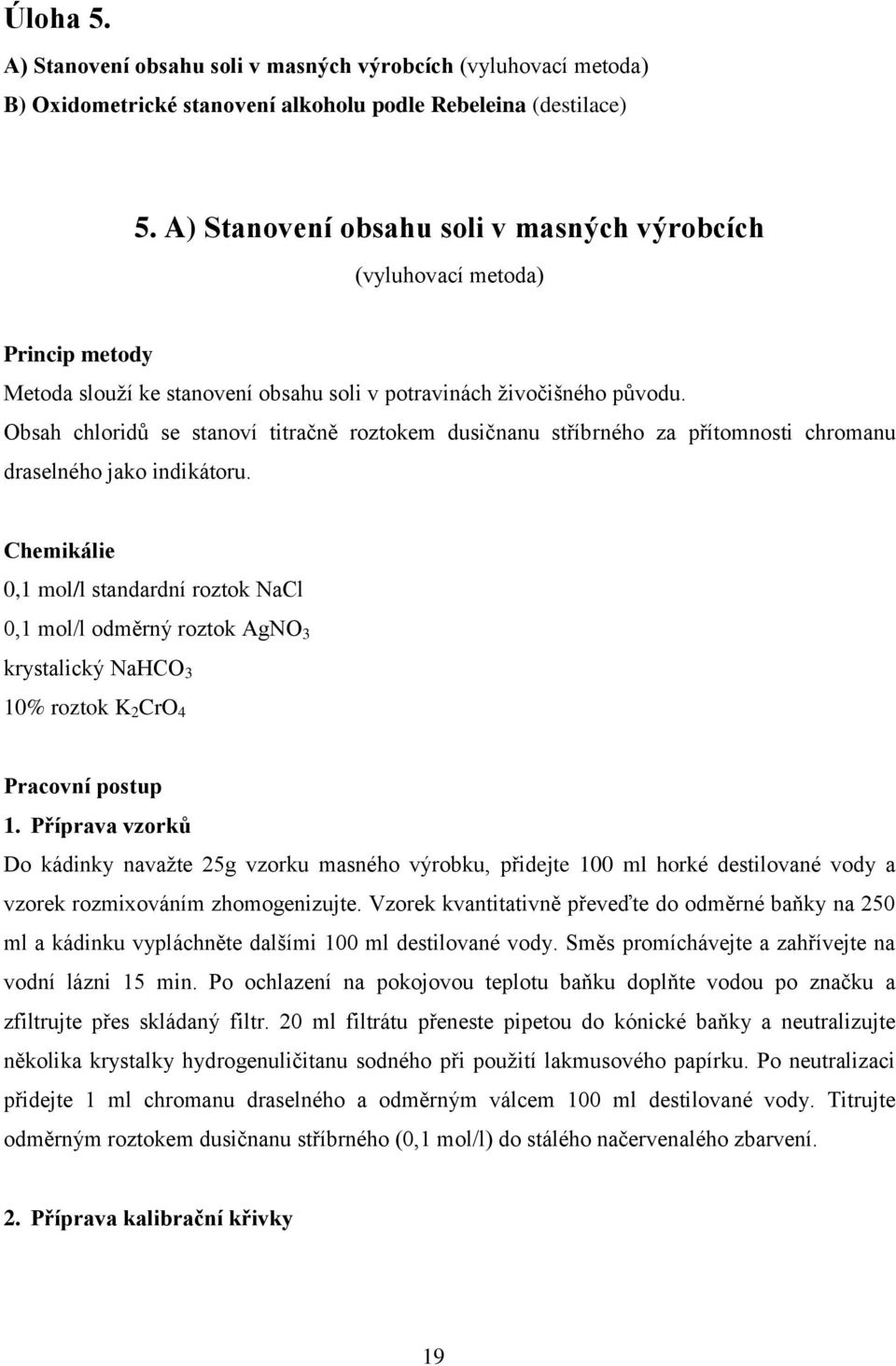 Obsah chloridů se stanoví titračně roztokem dusičnanu stříbrného za přítomnosti chromanu draselného jako indikátoru.