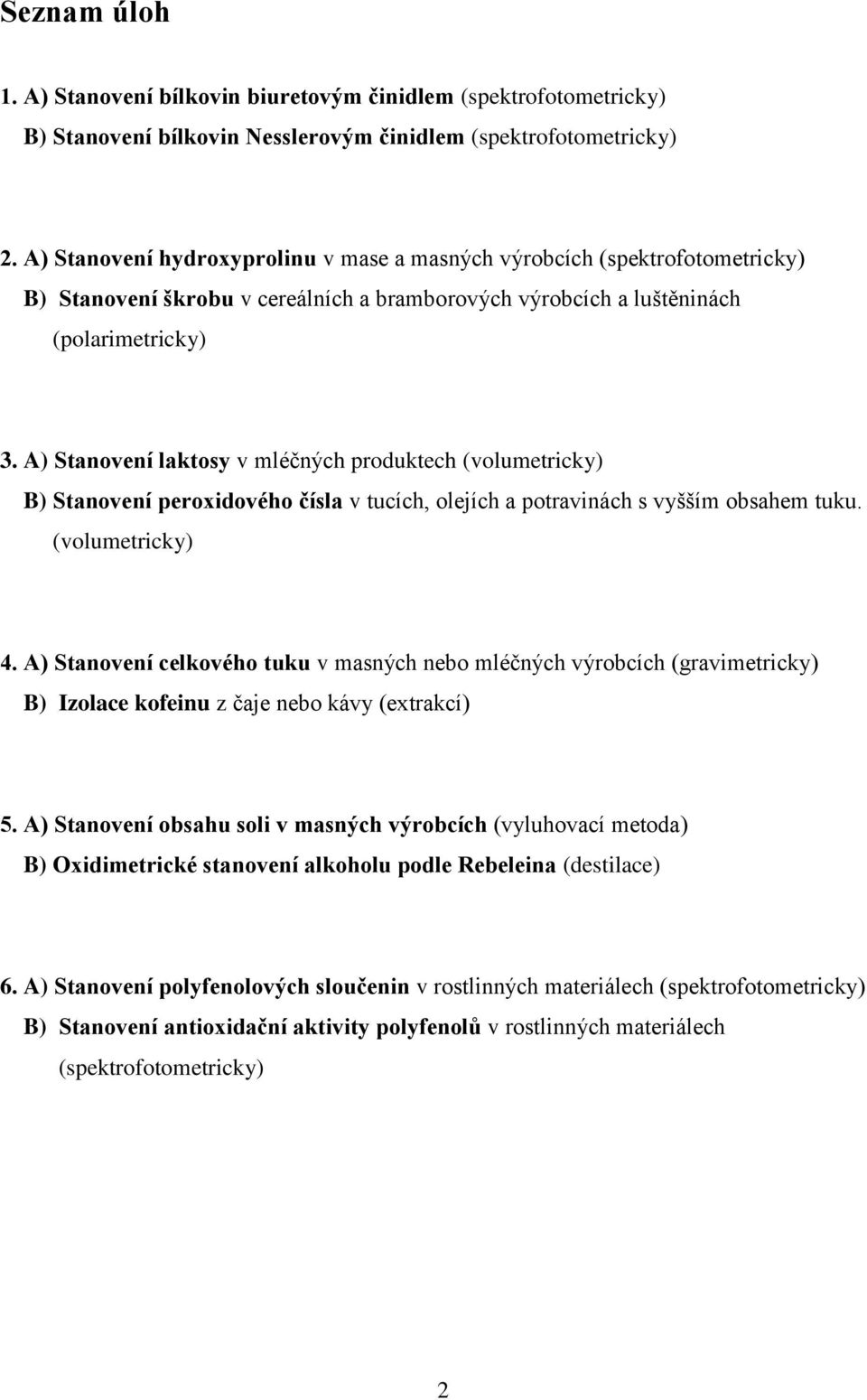 A) Stanovení laktosy v mléčných produktech (volumetricky) B) Stanovení peroxidového čísla v tucích, olejích a potravinách s vyšším obsahem tuku. (volumetricky) 4.