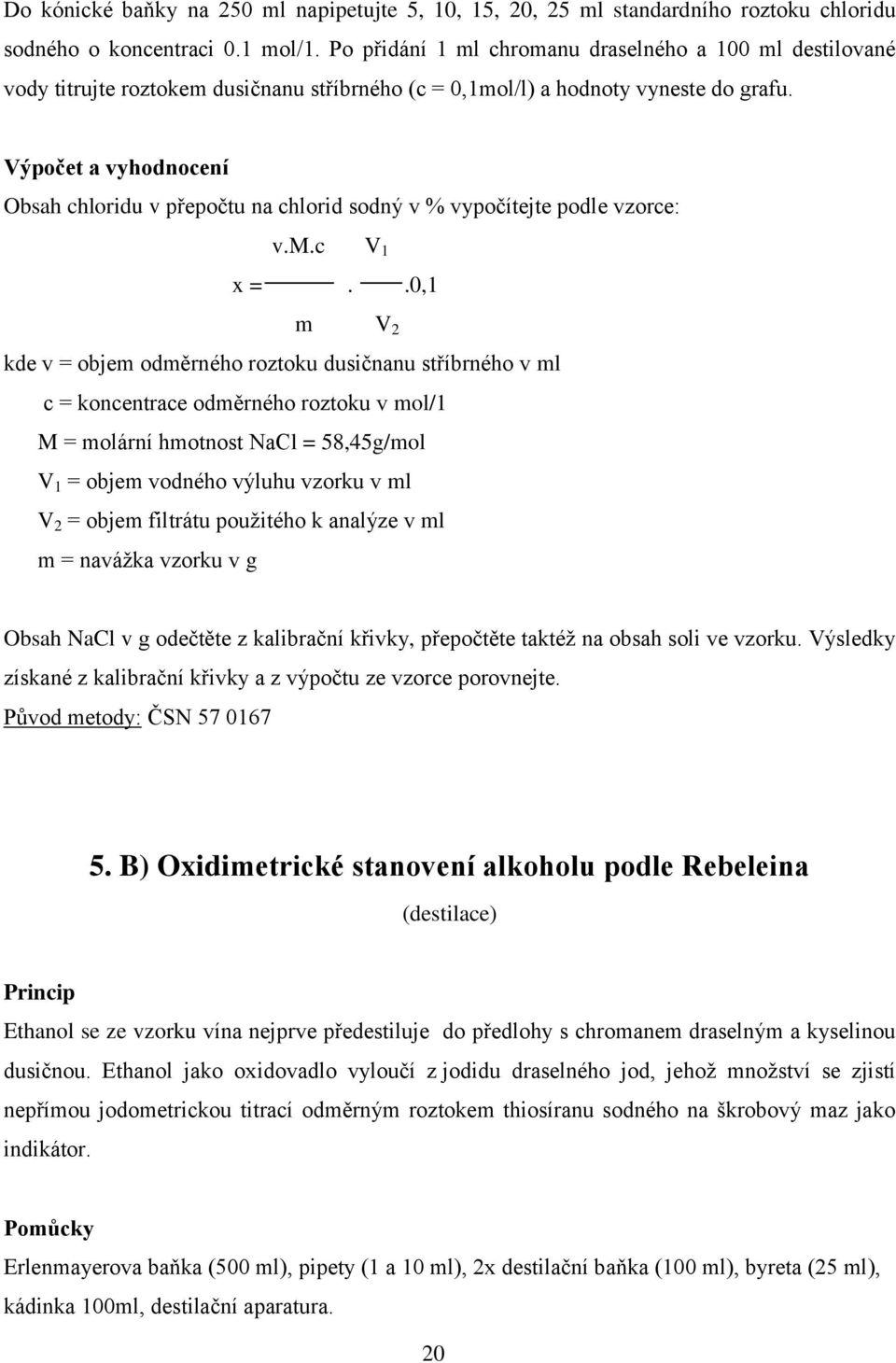 Výpočet a vyhodnocení Obsah chloridu v přepočtu na chlorid sodný v % vypočítejte podle vzorce: v.m.c V 1 x =.