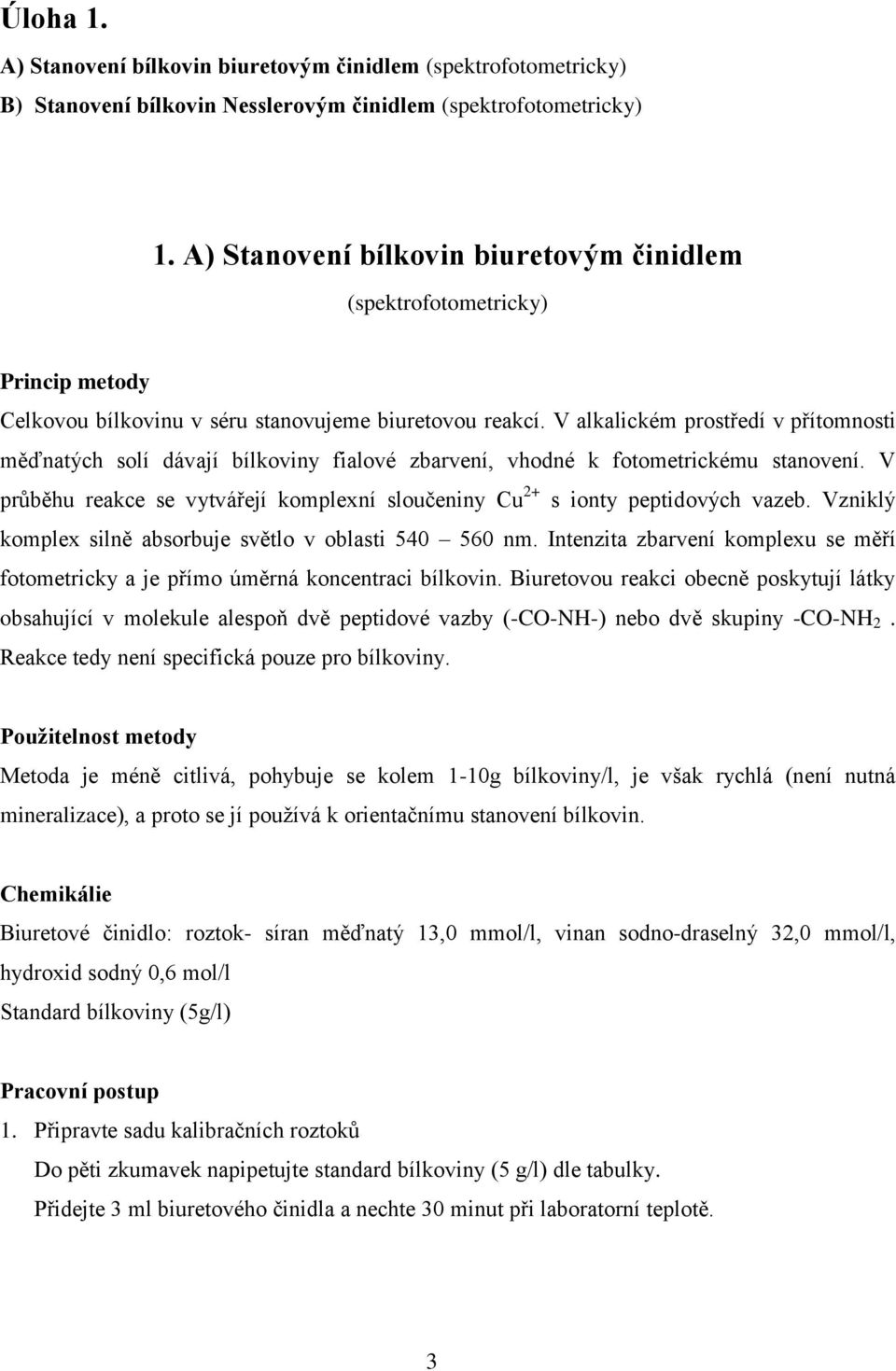 V alkalickém prostředí v přítomnosti měďnatých solí dávají bílkoviny fialové zbarvení, vhodné k fotometrickému stanovení.