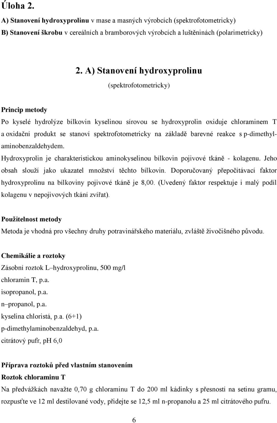 spektrofotometricky na základě barevné reakce s p-dimethylaminobenzaldehydem. Hydroxyprolin je charakteristickou aminokyselinou bílkovin pojivové tkáně - kolagenu.