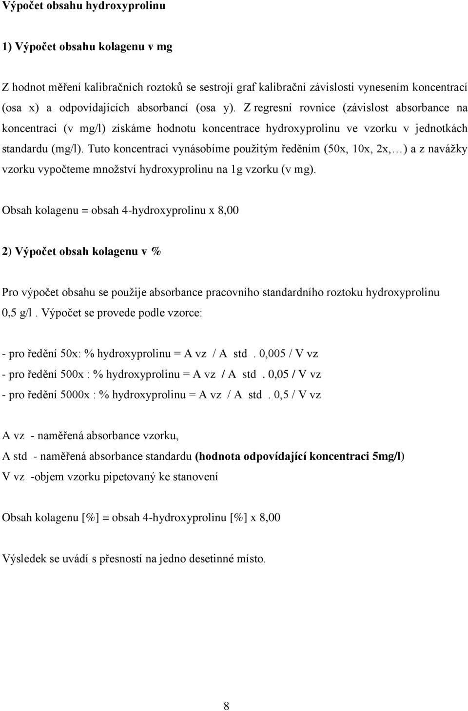 Tuto koncentraci vynásobíme použitým ředěním (50x, 10x, 2x, ) a z navážky vzorku vypočteme množství hydroxyprolinu na 1g vzorku (v mg).