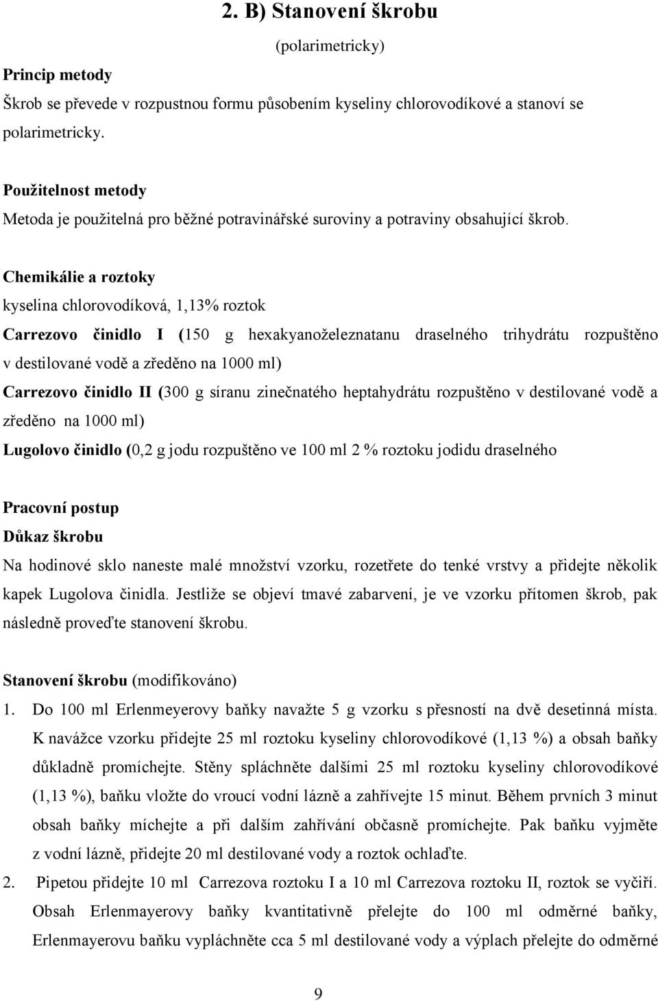 Chemikálie a roztoky kyselina chlorovodíková, 1,13% roztok Carrezovo činidlo I (150 g hexakyanoželeznatanu draselného trihydrátu rozpuštěno v destilované vodě a zředěno na 1000 ml) Carrezovo činidlo