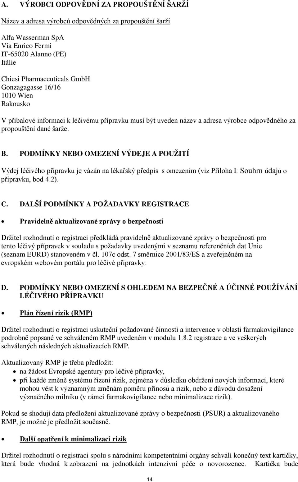 PODMÍNKY NEBO OMEZENÍ VÝDEJE A POUŽITÍ Výdej léčivého přípravku je vázán na lékařský předpis s omezením (viz Příloha I: Souhrn údajů o přípravku, bod 4.2). C.