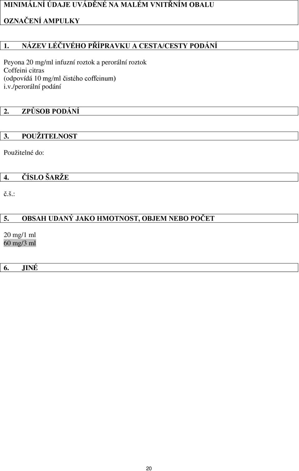 Coffeini citras (odpovídá 10 mg/ml čistého coffeinum) i.v./perorální podání 2. ZPŮSOB PODÁNÍ 3.