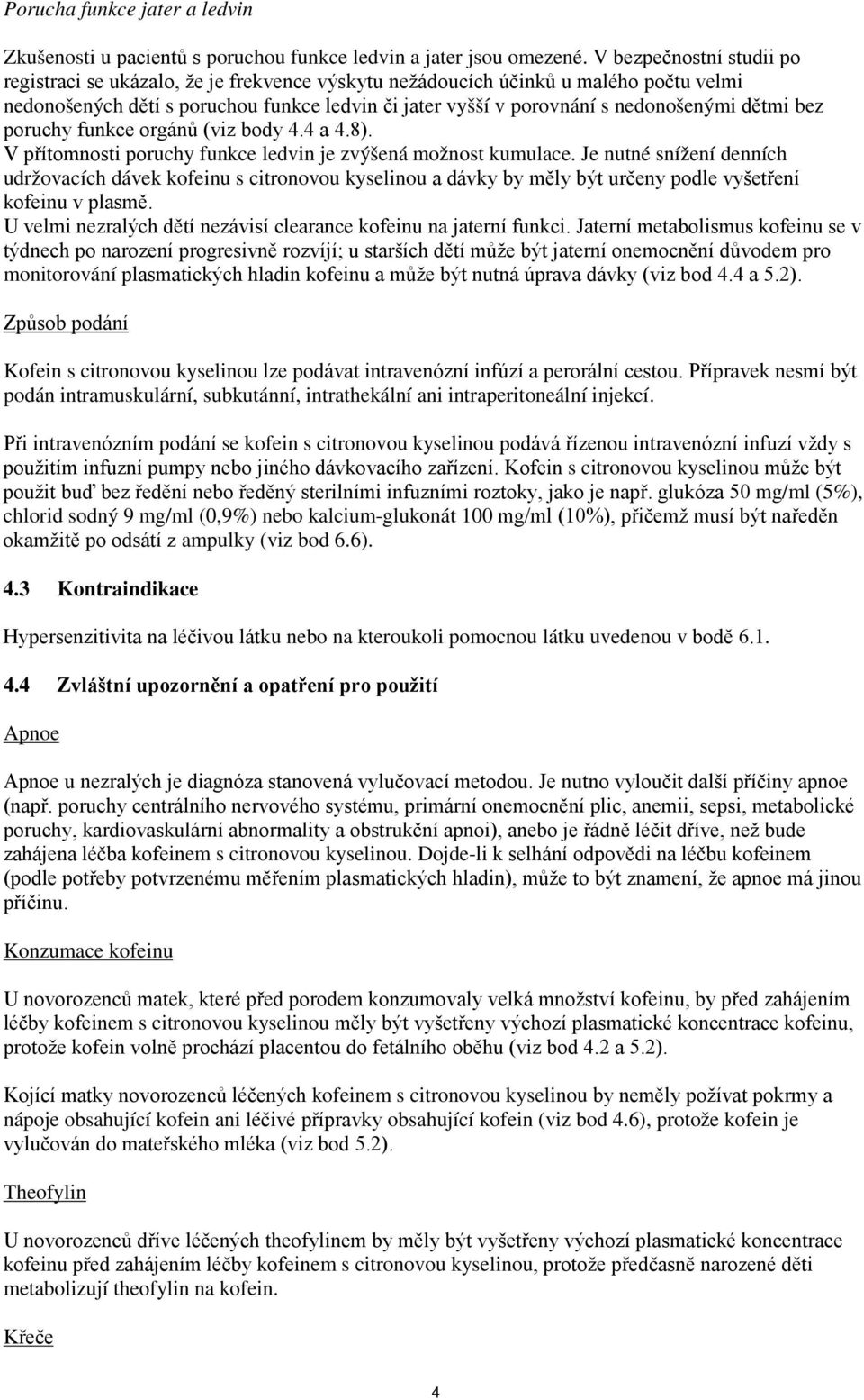 dětmi bez poruchy funkce orgánů (viz body 4.4 a 4.8). V přítomnosti poruchy funkce ledvin je zvýšená možnost kumulace.