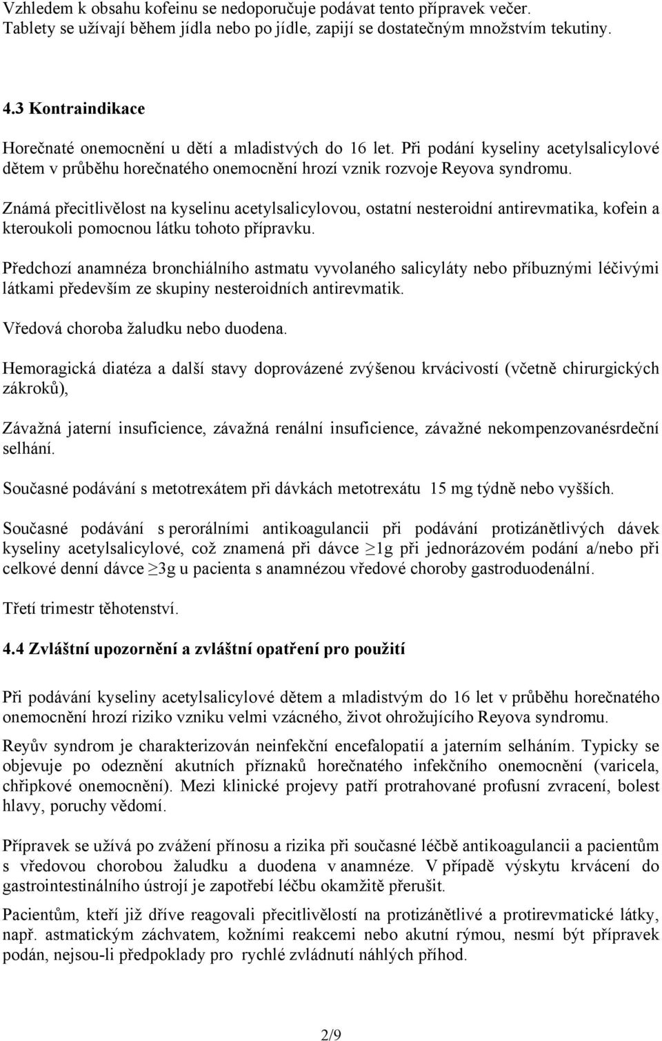 Známá přecitlivělost na kyselinu acetylsalicylovou, ostatní nesteroidní antirevmatika, kofein a kteroukoli pomocnou látku tohoto přípravku.