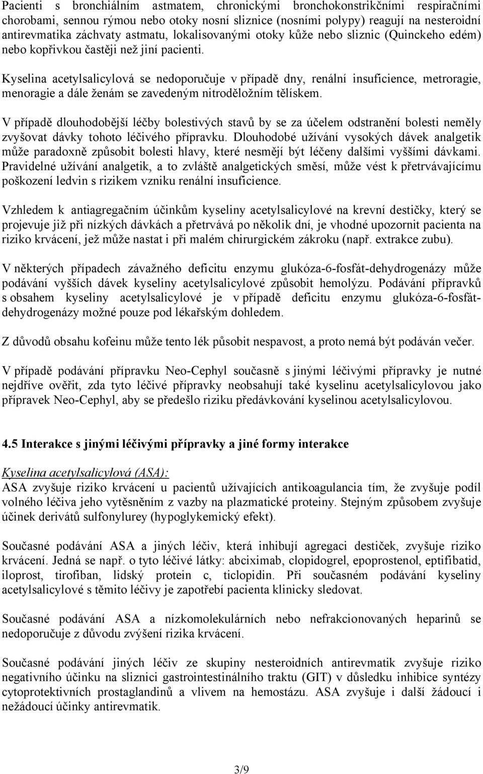 Kyselina acetylsalicylová se nedoporučuje v případě dny, renální insuficience, metroragie, menoragie a dále ženám se zavedeným nitroděložním tělískem.