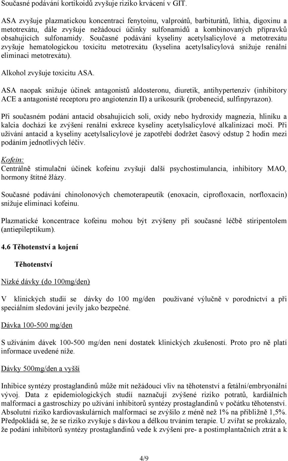 Současné podávání kyseliny acetylsalicylové a metotrexátu zvyšuje hematologickou toxicitu metotrexátu (kyselina acetylsalicylová snižuje renální eliminaci metotrexátu). Alkohol zvyšuje toxicitu ASA.