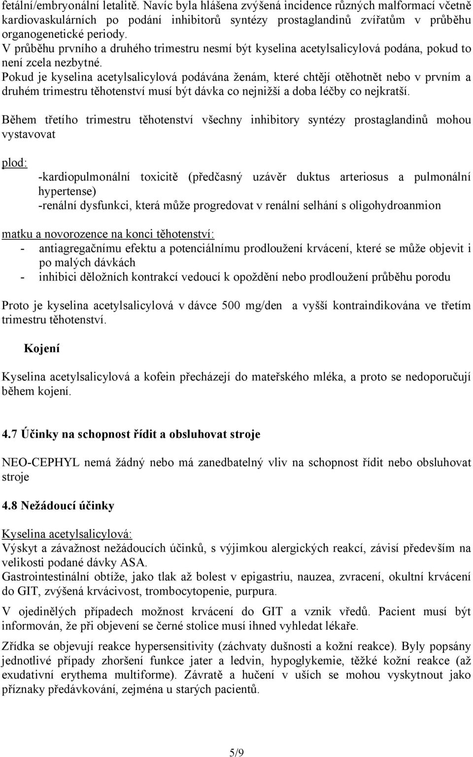 Pokud je kyselina acetylsalicylová podávána ženám, které chtějí otěhotnět nebo v prvním a druhém trimestru těhotenství musí být dávka co nejnižší a doba léčby co nejkratší.