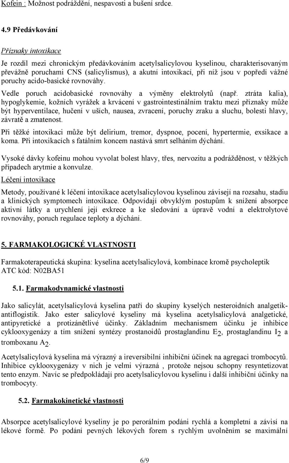 popředí vážné poruchy acido-basické rovnováhy. Vedle poruch acidobasické rovnováhy a výměny elektrolytů (např.