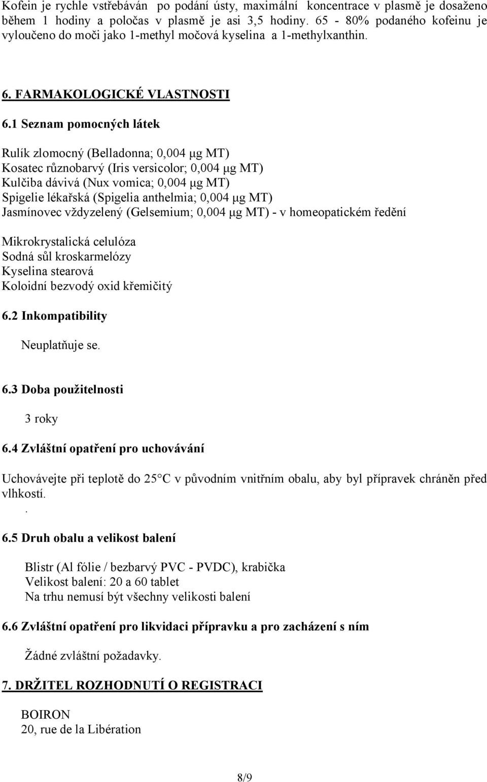 1 Seznam pomocných látek Rulík zlomocný (Belladonna; 0,004 μg MT) Kosatec různobarvý (Iris versicolor; 0,004 μg MT) Kulčiba dávivá (Nux vomica; 0,004 μg MT) Spigelie lékařská (Spigelia anthelmia;