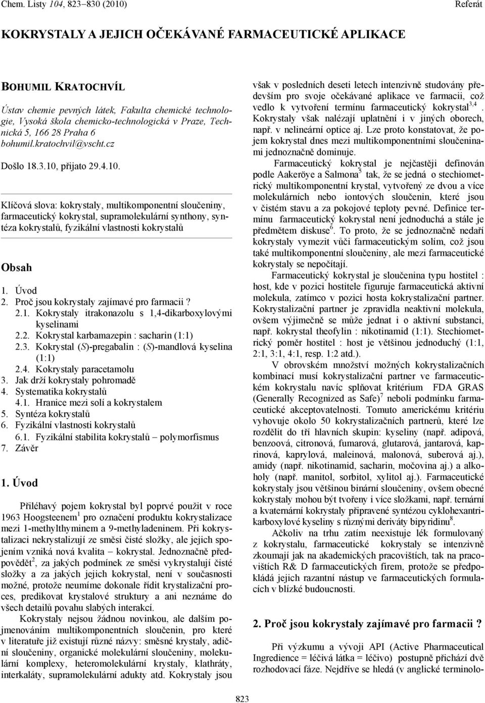 přijato 29.4.10. Klíčová slova: kokrystaly, multikomponentní sloučeniny, farmaceutický kokrystal, supramolekulární synthony, syntéza kokrystalů, fyzikální vlastnosti kokrystalů Obsah 1. Úvod 2.