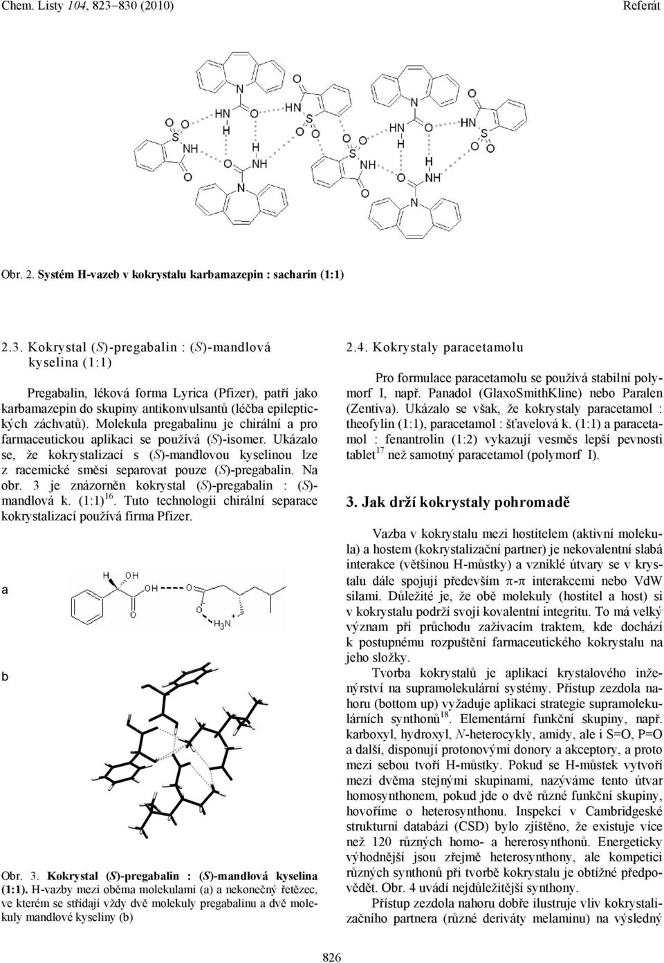 Molekula pregabalinu je chirální a pro farmaceutickou aplikaci se používá (S)-isomer. Ukázalo se, že kokrystalizací s (S)-mandlovou kyselinou lze z racemické směsi separovat pouze (S)-pregabalin.