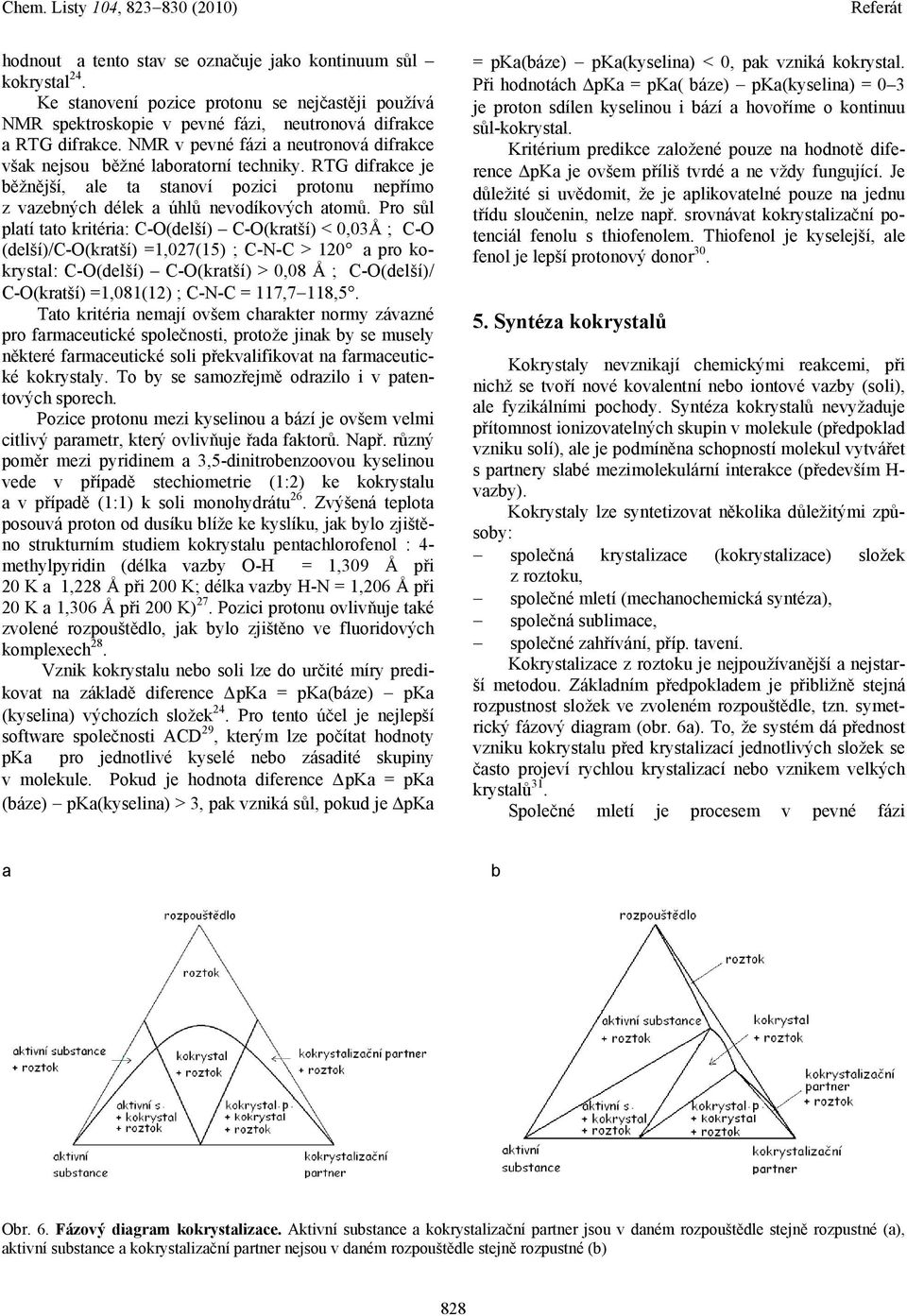 Pro sůl platí tato kritéria: C-O(delší) C-O(kratší) < 0,03Å ; C-O (delší)/c-o(kratší) =1,027(15) ; C-N-C > 120 a pro kokrystal: C-O(delší) C-O(kratší) > 0,08 Å ; C-O(delší)/ C-O(kratší) =1,081(12) ;