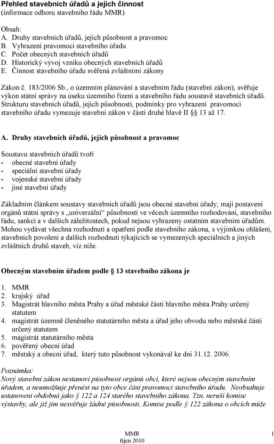 , o územním plánování a stavebním řádu (stavební zákon), svěřuje výkon státní správy na úseku územního řízení a stavebního řádu soustavě stavebních úřadů.